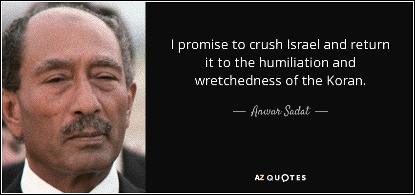 Anwar Sadat Quotes
 Anwar Sadat quote I promise to crush Israel and return it