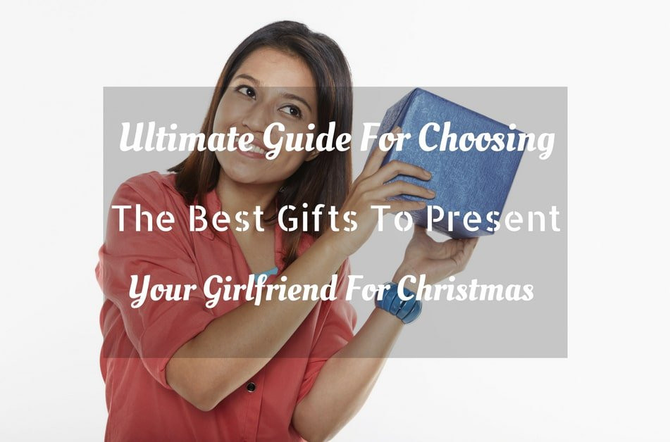 Gift Ideas To Get Your Girlfriend
 Ultimate Guide For Choosing The Best Gifts To Present Your