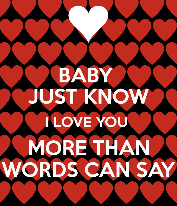 I Love You More Than Words Can Say Quotes
 BABY JUST KNOW I LOVE YOU MORE THAN WORDS CAN SAY Poster