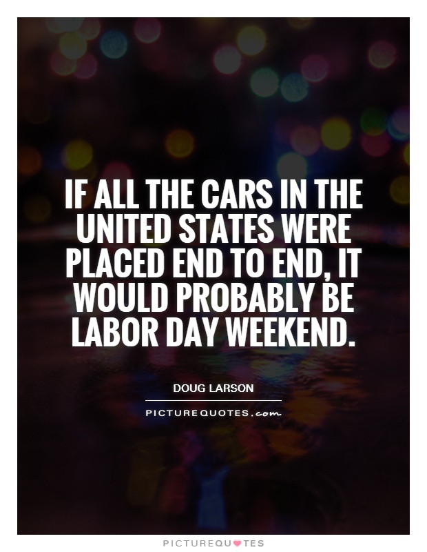Labor Day Weekend Quote
 Labor Day Quotes Labor Day Sayings