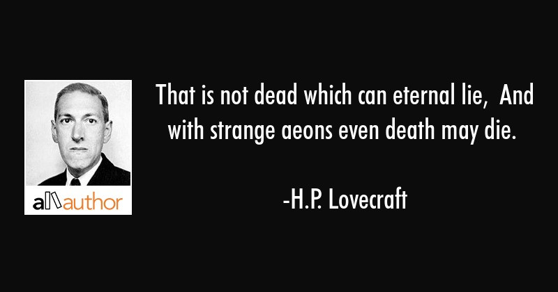 Lovecraft Quote
 That is not dead which can eternal lie And Quote
