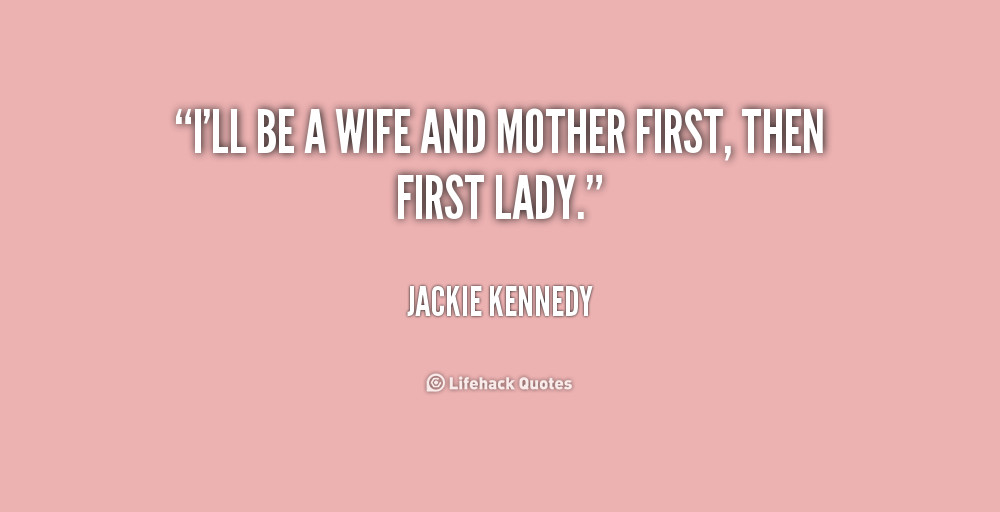 Mother And Wife Quotes
 Jackie Kennedy Quotes About Motherhood QuotesGram