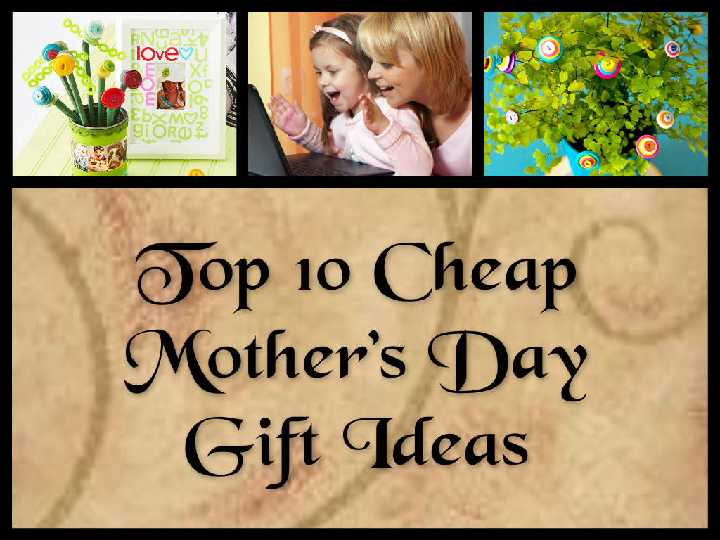 Mothers Day Cheap Gift Ideas
 Top 10 Cheap Mother’s Day Gift Ideas