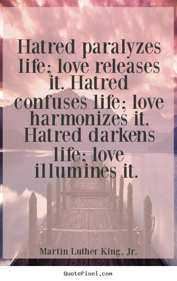 Quotes About Hatred And Love
 Hatred paralyzes life love releases it hatred confuses
