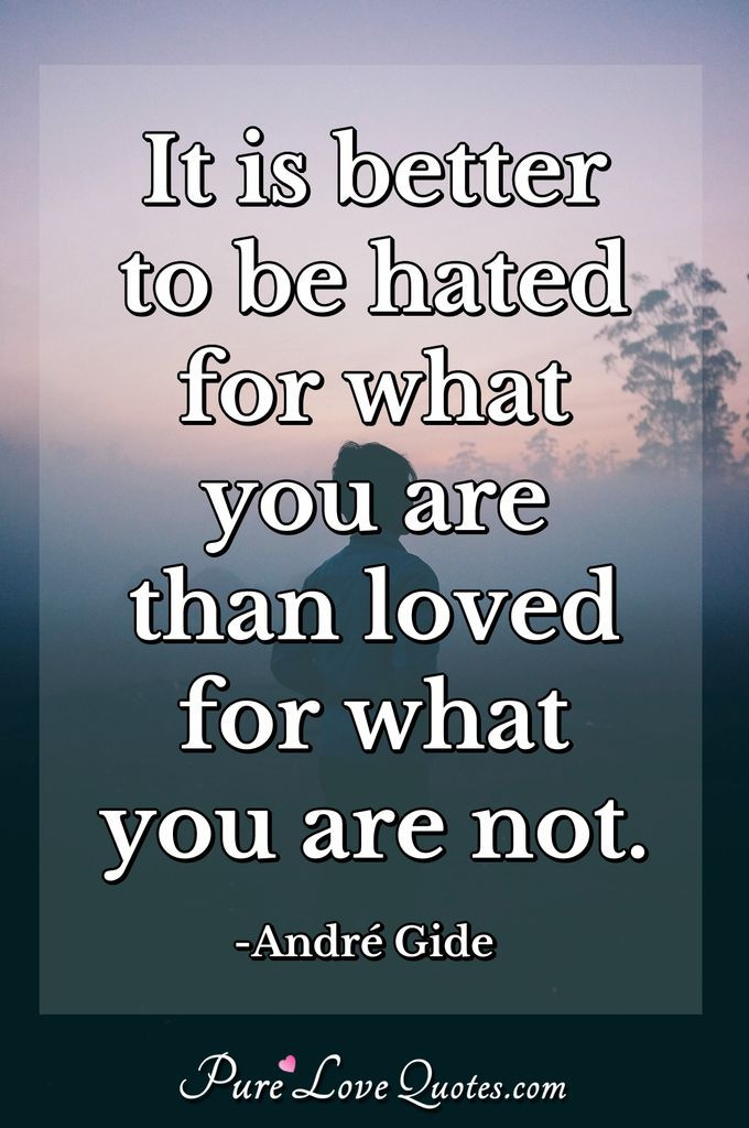 Quotes About Hatred And Love
 It is better to be hated for what you are than loved for