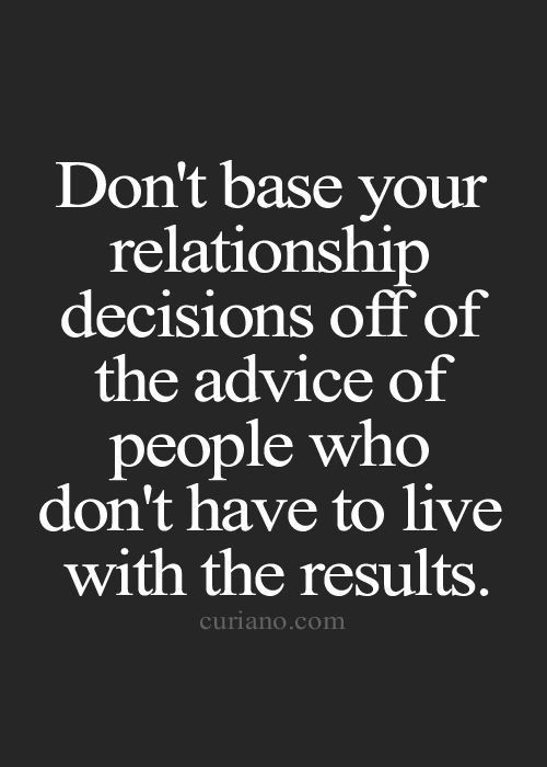 Relationship Advice Quotes
 Don’t Base Your Relationship Decisions f The Advice