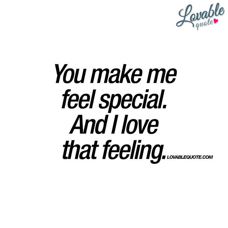 Special Love Quotes
 You make me feel special And I love that feeling