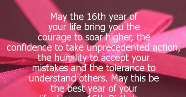 16Th Birthday Quotes
 May the 16th year of your life bring you the courage to