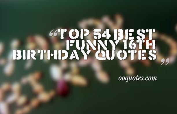 16Th Birthday Quotes
 Top 54 best funny 16th birthday quotes – quotes