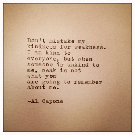 Al Capone Quotes Kindness
 Mistake My Kindness For Weakness Quotes QuotesGram