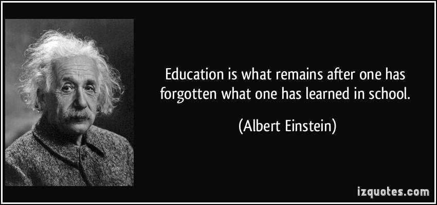 Albert Einstein Quotes On Education
 Education is what remains after one has forgotten what one