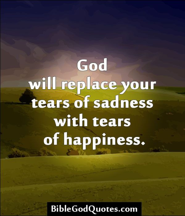 Bible Quotes About Sadness
 BibleGodQuotes God will replace your tears of sadness
