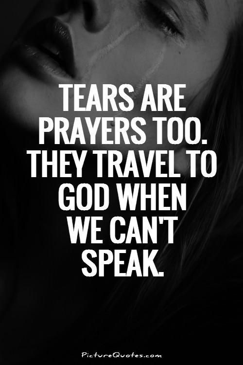 Bible Quotes About Sadness
 Tears are prayers too They travel to God when we can t