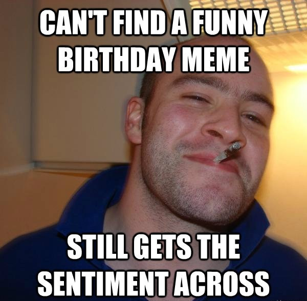 Birthday Memes Funny
 20 Hilarious Birthday Memes For People With A Good Sense