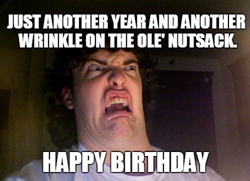 Birthday Memes Funny
 24 Happy Birthday Memes That Will Make You Die Inside A
