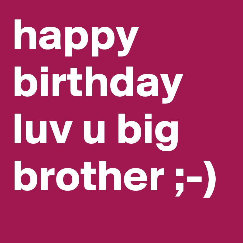 Birthday Quotes For Big Brother
 happy birthday luv u big brother Post by adagibson