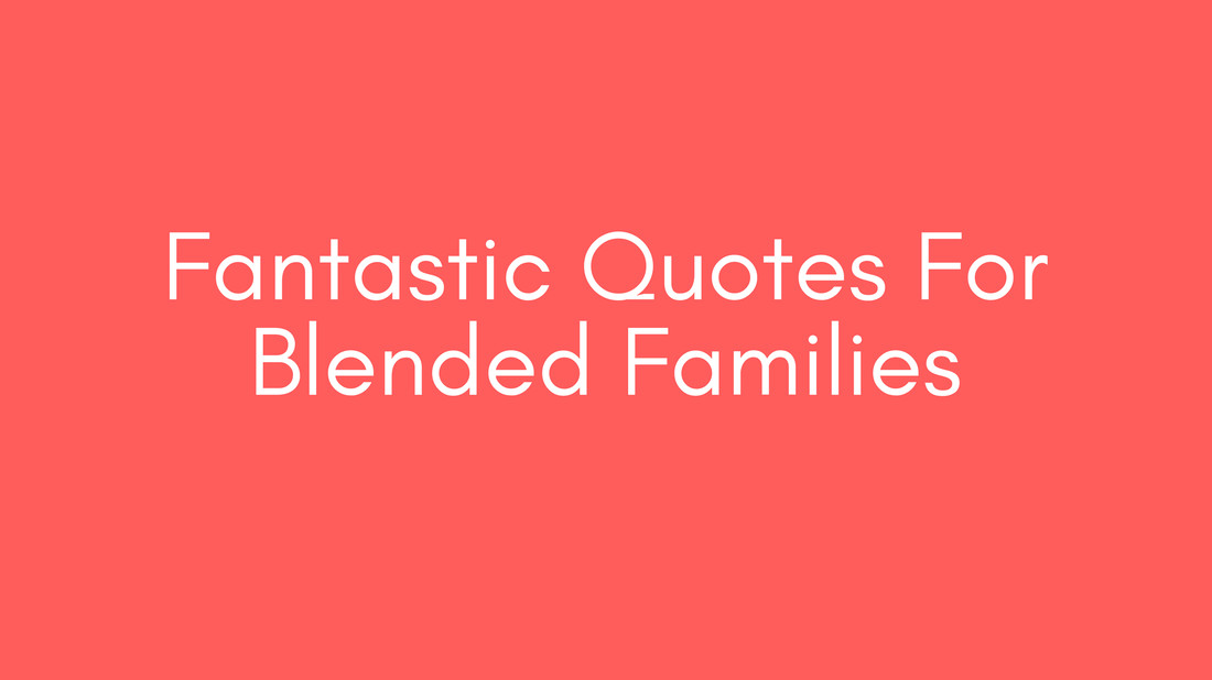 Blended Family Quotes
 Second Marriages Blended Family Advice and Special