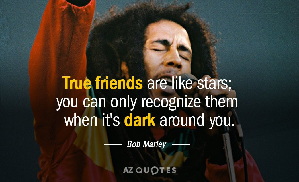 Bob Marley Love Quotes
 Bob Marley quote True friends are like stars you can