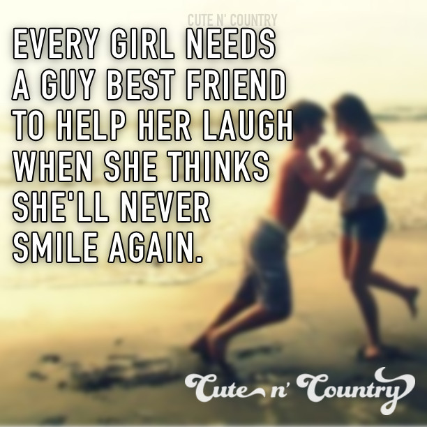 Boy Friendship Quotes
 Every girl needs a guy best friend to remind her how to