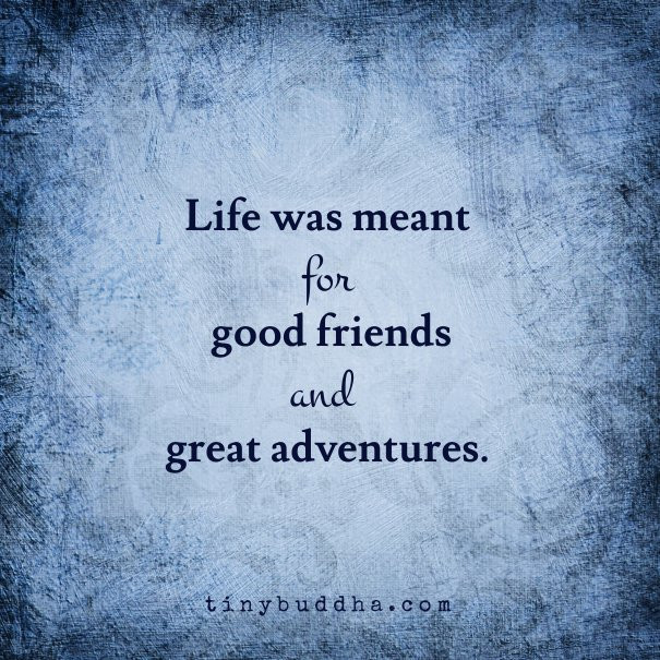 Buddha Quotes On Friendship
 Good Friends and Great Adventures Tiny Buddha