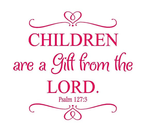 Children Is A Gift From God
 Children Are a Gift From the Lord Psalm 127 3 Nursery Wall
