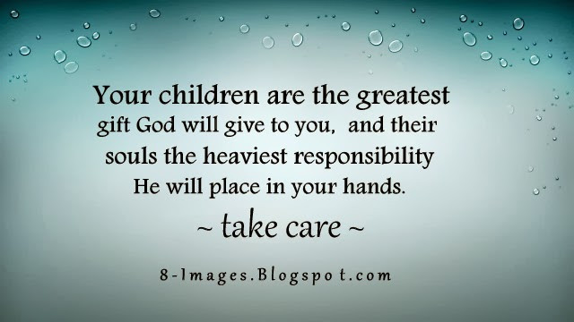 Children Is A Gift From God
 Your children are the greatest t God will give to you