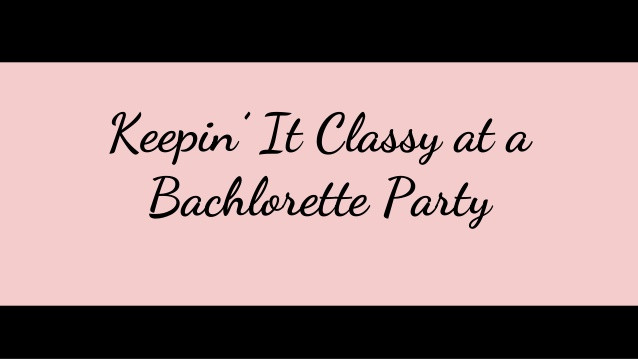 Classy Bachelorette Party Ideas Nyc
 Keepin It Classy at a Bachelorette Party