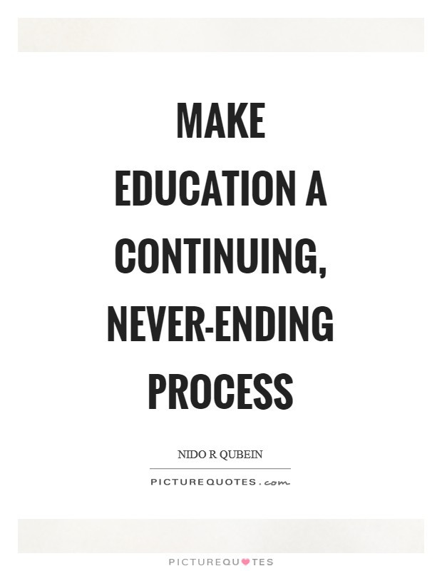 Continuing Education Quotes
 Make education a continuing never ending process