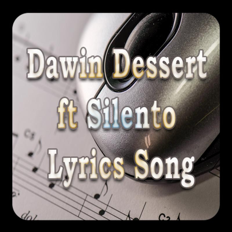 Dessert Lyrics Dawin
 Dawin Dessert ft Silento Lyrics Song for Android APK