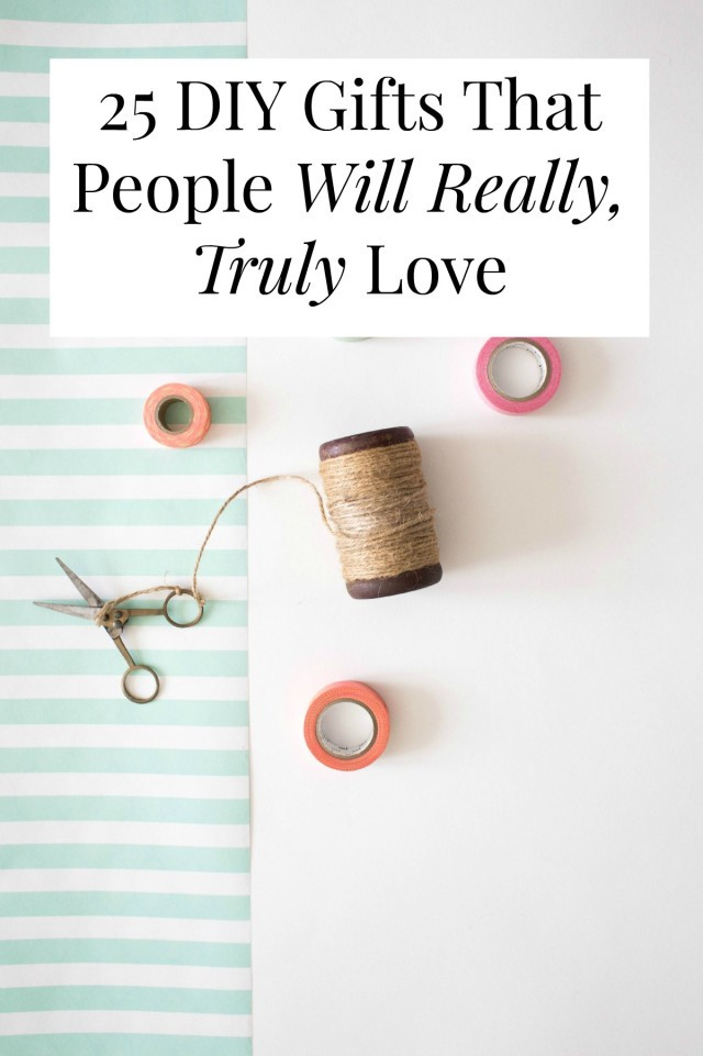 DIY Gifts People Actually Want
 25 DIY Gifts That People Will Really Truly Love