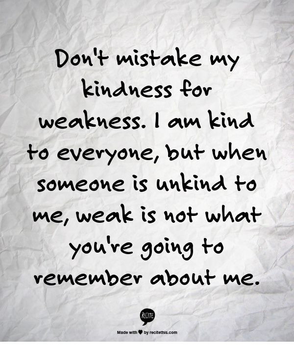 Don T Mistake My Kindness For Weakness Quote
 Dont Mistake My Kindness For Weakness Quotes QuotesGram