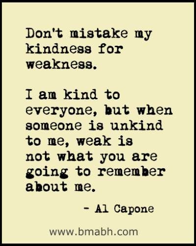 Don T Mistake My Kindness For Weakness Quote
 Don’t mistake my kindness for weakness – Bright shiny