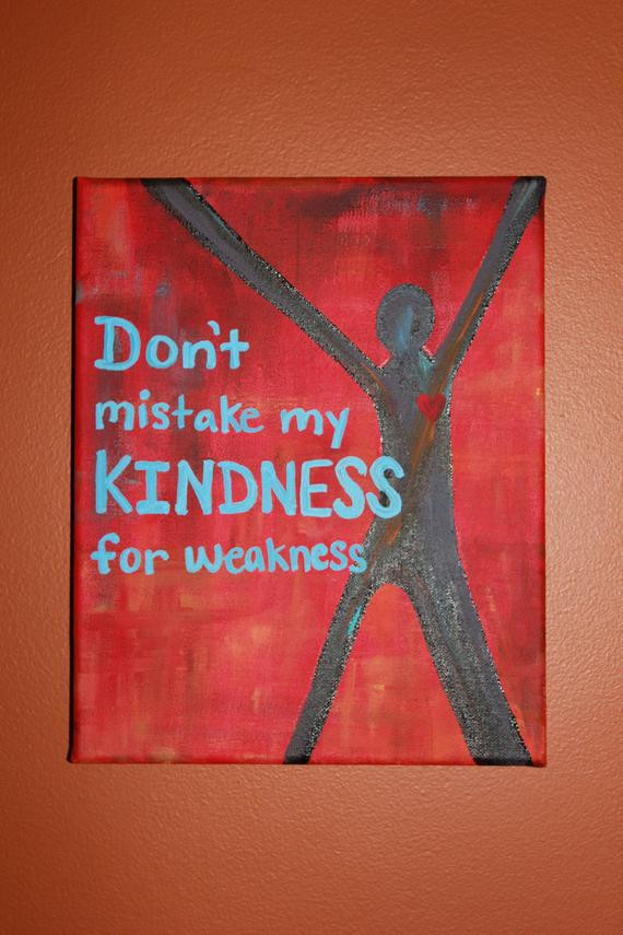 Don T Mistake My Kindness For Weakness Quote
 Don t mistake my kindness for weakness by colleenkcreations