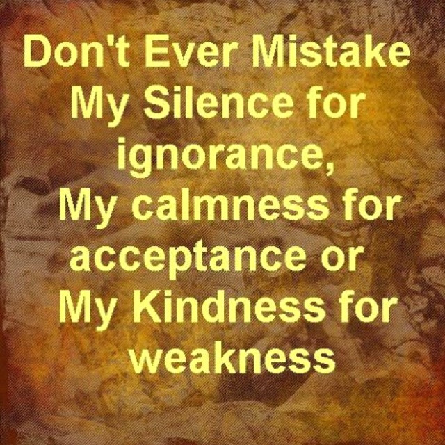 Don T Mistake My Kindness For Weakness Quote
 Mistake My Kindness For Weakness Quotes QuotesGram