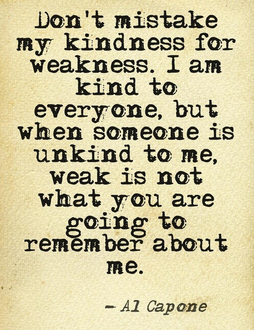 Don T Mistake My Kindness For Weakness Quote
 Don t Mistake My Kindness For Weakness