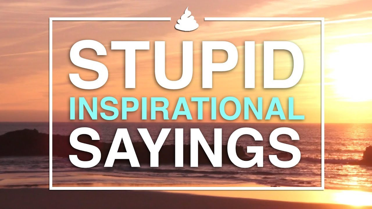 Dumb Motivational Quotes
 Stupid Inspirational Sayings