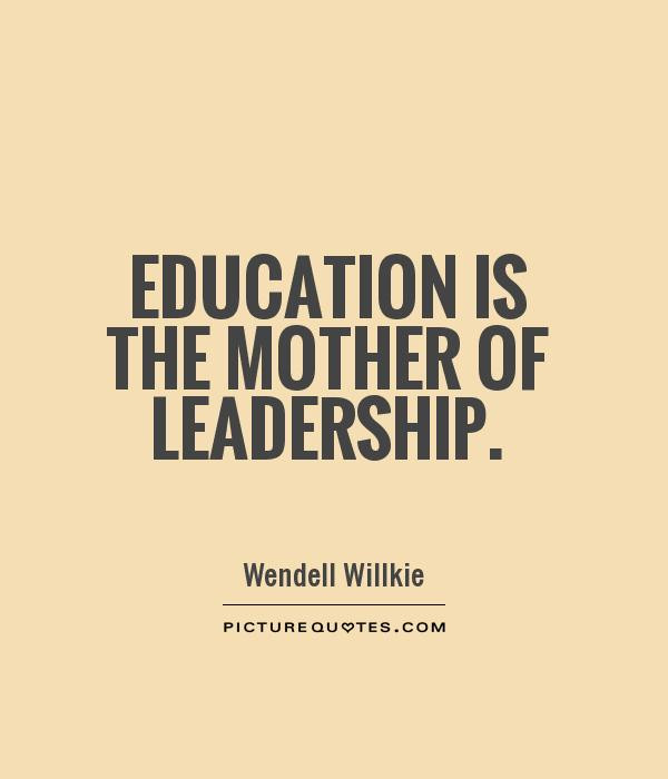 Education Leader Quotes
 Education is the mother of leadership