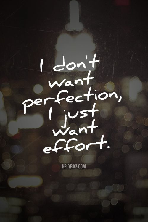 Effort In Relationship Quotes
 I don t want perfection I just want effort "Look and see
