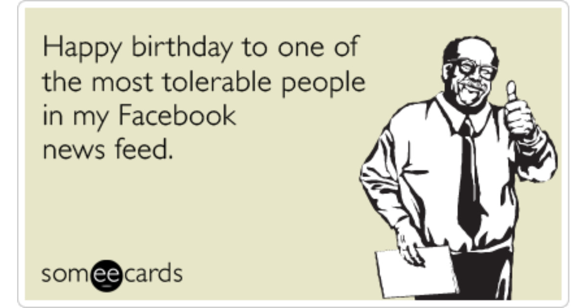 Facebook Birthday Cards Funny
 Birthday Card News Feed Tolerable Annoying Post