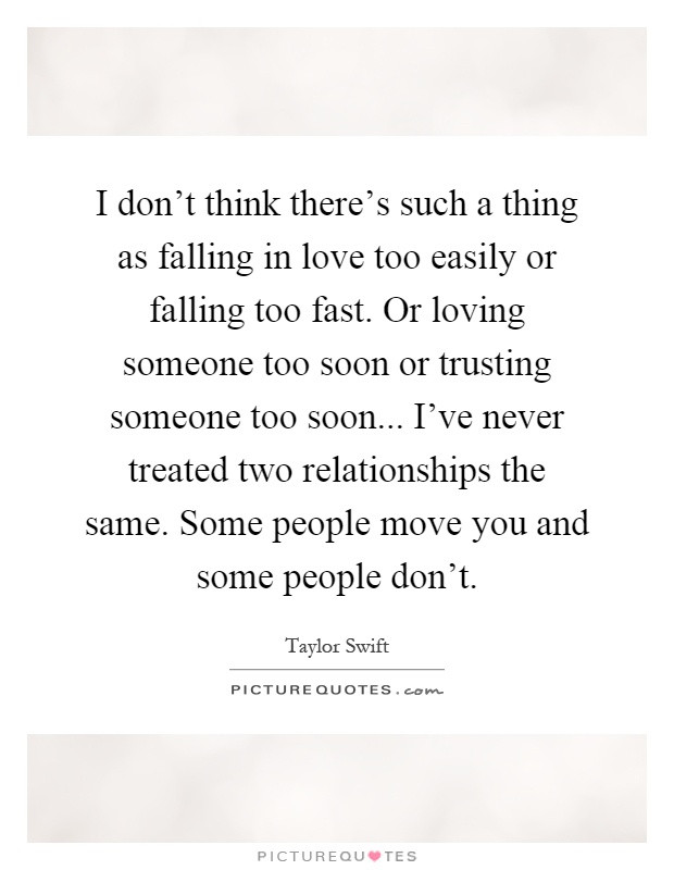 Falling In Love Quickly Quotes
 I don t think there s such a thing as falling in love too