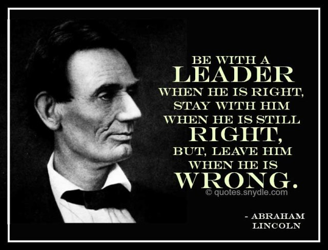 Famous Quotes On Leadership
 Be with a LEADER when he is right …… Abraham Lincoln