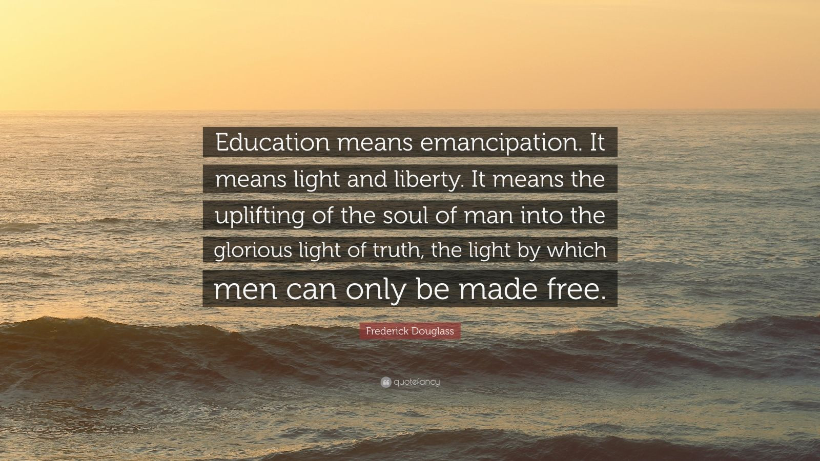 Frederick Douglass Education Quotes
 Frederick Douglass Quote “Education means emancipation