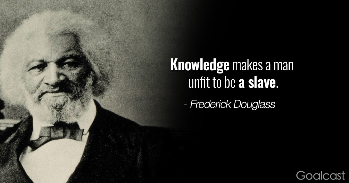 Frederick Douglass Education Quotes
 22 Frederick Douglass Quotes to Make You Fight to Stop