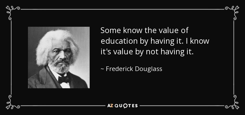 Frederick Douglass Education Quotes
 Frederick Douglass quote Some know the value of education