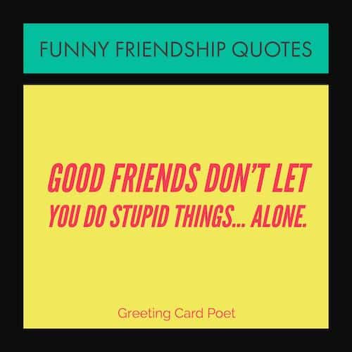 Friends Funny Quote
 Very Funny Friendship Quotes for Your Favorite Friends