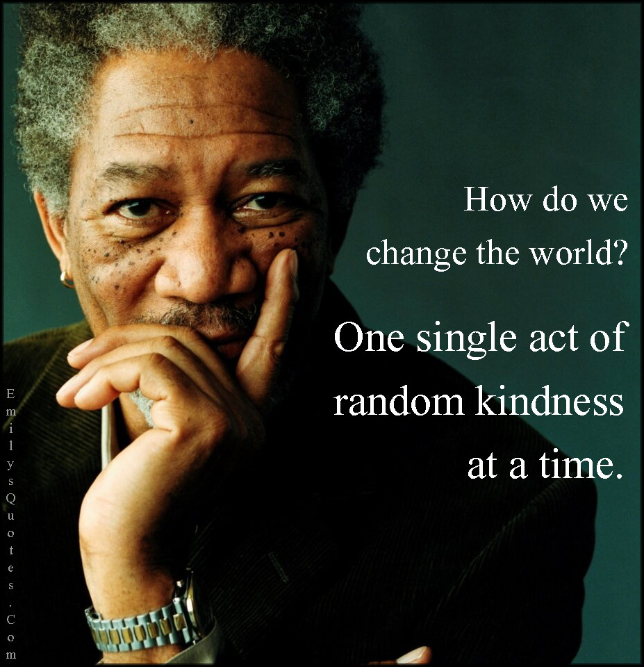 Funny Inspirational Movie Quotes
 How do we change the world e single act of random