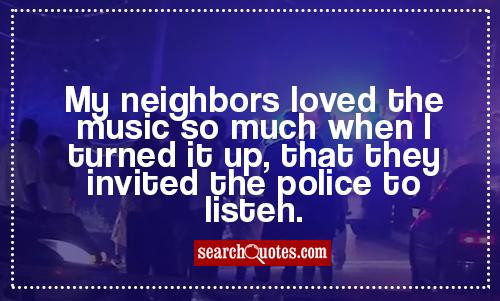 Funny Neighbor Quotes
 Funny Quotes About Bad Neighbors QuotesGram