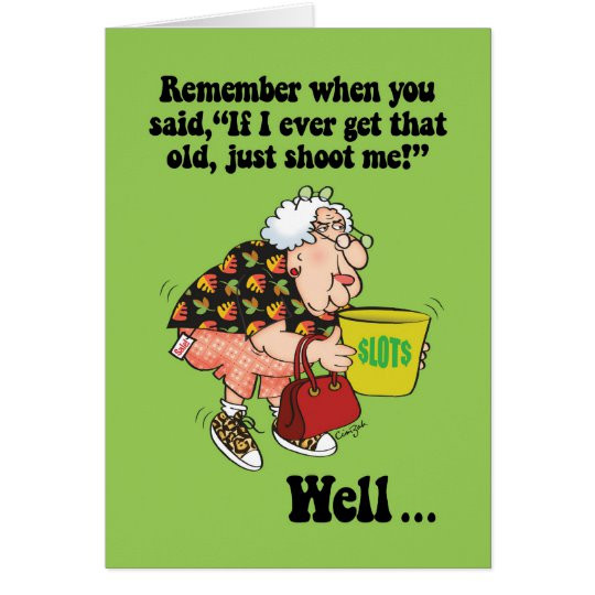 Funny Old Lady Birthday Cards
 Funny Shoot Me If I Get That Old Birthday Card
