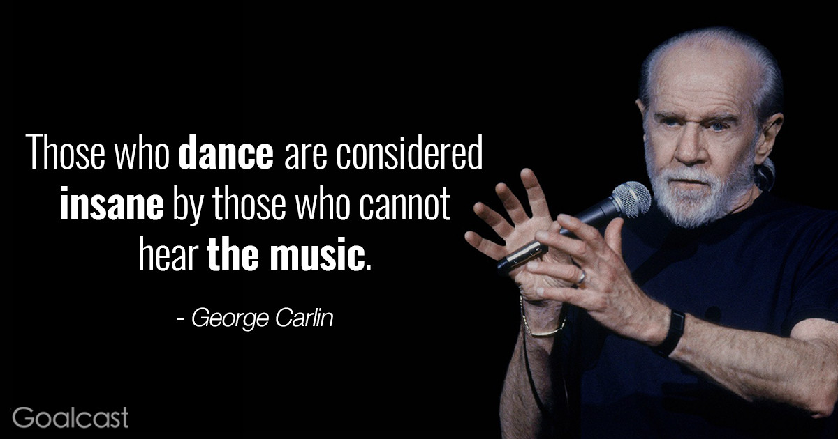 George Carlin Inspirational Quotes
 George Carlin quotes Those who dance are considered