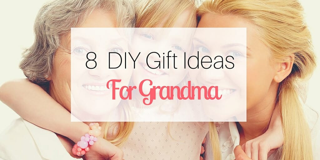 Gift Ideas For Grandmothers
 8 DIY Gift Ideas for Grandma